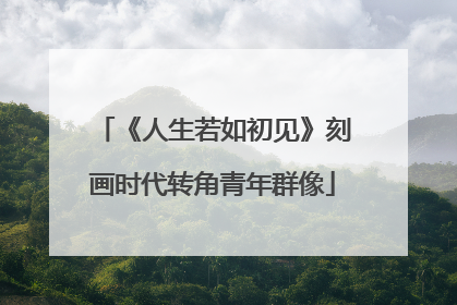 《人生若如初见》刻画时代转角青年群像