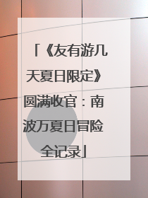 《友有游几天夏日限定》圆满收官：南波万夏日冒险全记录