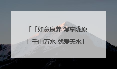 「如意康养 漫享陇原」千山万水 就爱天水