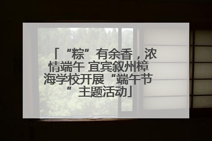 “粽”有余香，浓情端午 宜宾叙州樟海学校开展“端午节”主题活动
