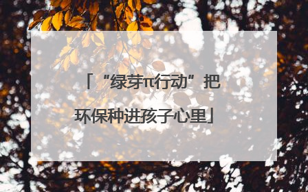 “绿芽π行动”把环保种进孩子心里