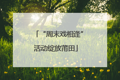 “周末戏相逢”活动绽放莆田