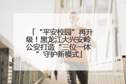 “平安校园”再升级！黑龙江大兴安岭公安打造“三位一体”守护新模式