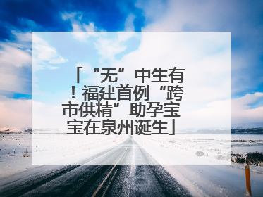 “无”中生有！福建首例“跨市供精”助孕宝宝在泉州诞生