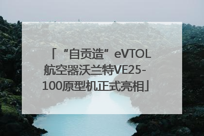 “自贡造”eVTOL航空器沃兰特VE25-100原型机正式亮相