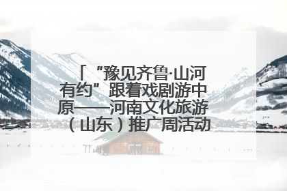 “豫见齐鲁·山河有约”跟着戏剧游中原——河南文化旅游（山东）推广周活动菏泽站活动举行