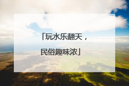 玩水乐翻天，民俗趣味浓