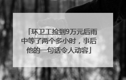 环卫工捡到9万元后雨中等了两个多小时，事后他的一句话令人动容