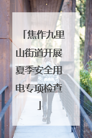 焦作九里山街道开展夏季安全用电专项检查