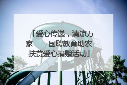爱心传递，清凉万家——国聘教育助农扶贫爱心捐赠活动