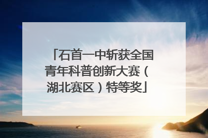 石首一中斩获全国青年科普创新大赛（湖北赛区）特等奖