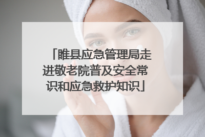 睢县应急管理局走进敬老院普及安全常识和应急救护知识