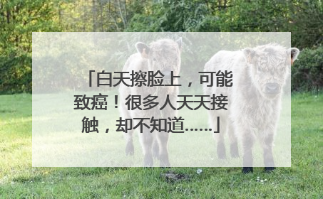 白天擦脸上，可能致癌！很多人天天接触，却不知道……
