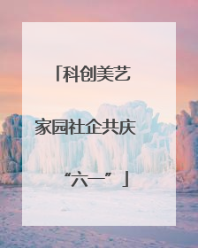 科创美艺 家园社企共庆“六一”