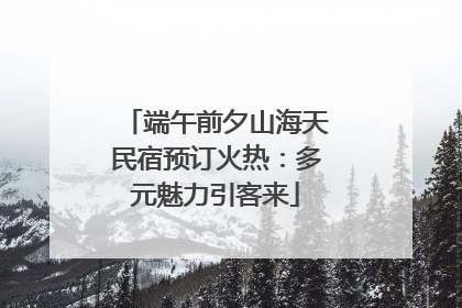 端午前夕山海天民宿预订火热：多元魅力引客来