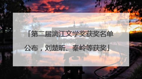 第二届漓江文学奖获奖名单公布，刘楚昕、秦岭等获奖