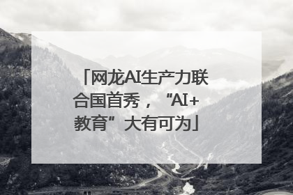 网龙AI生产力联合国首秀，“AI+教育”大有可为