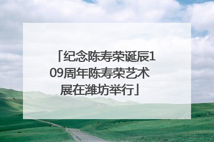 纪念陈寿荣诞辰109周年陈寿荣艺术展在潍坊举行