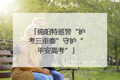 绵阳特巡警“护考三重奏”守护“平安高考”
