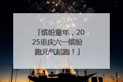 缤纷童年，2025重庆六一缤纷跑元气起跑！