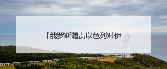 俄罗斯谴责以色列对伊朗发动攻击，普京以在线方式获取冲突报告