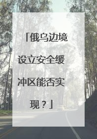 俄乌边境设立安全缓冲区能否实现？