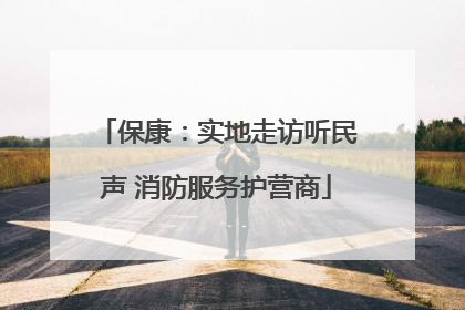 保康：实地走访听民声 消防服务护营商