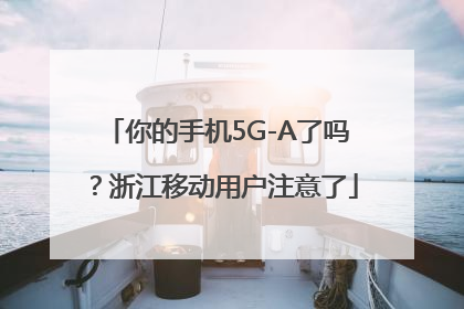 你的手机5G-A了吗？浙江移动用户注意了