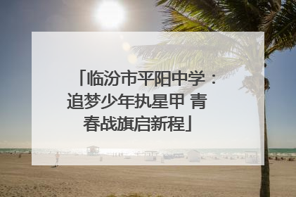 临汾市平阳中学：追梦少年执星甲 青春战旗启新程