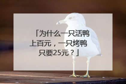 为什么一只活鸭上百元，一只烤鸭只要25元？