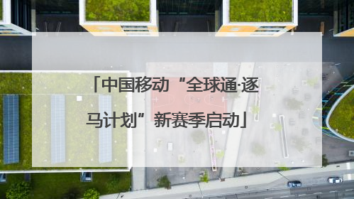 中国移动“全球通·逐马计划”新赛季启动