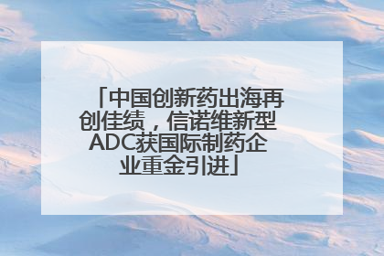 中国创新药出海再创佳绩，信诺维新型ADC获国际制药企业重金引进