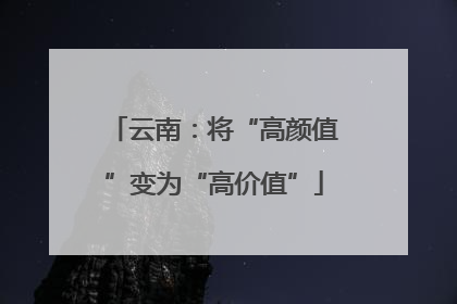 云南：将“高颜值”变为“高价值”