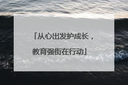 从心出发护成长，教育强街在行动