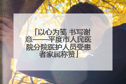 以心为笺 书写谢意——平度市人民医院分院医护人员受患者家属称赞