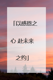 以感恩之心 赴未来之约
