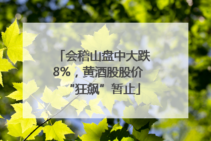 会稽山盘中大跌8%，黄酒股股价“狂飙”暂止