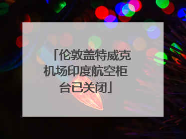 伦敦盖特威克机场印度航空柜台已关闭