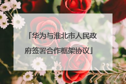 华为与淮北市人民政府签署合作框架协议