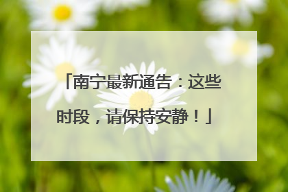 南宁最新通告：这些时段，请保持安静！