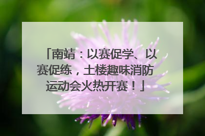 南靖：以赛促学、以赛促练，土楼趣味消防运动会火热开赛！