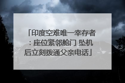 印度空难唯一幸存者：座位紧邻舱门 坠机后立刻拨通父亲电话