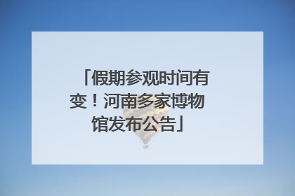 假期参观时间有变！河南多家博物馆发布公告