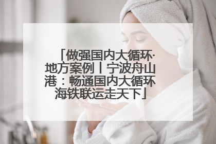 做强国内大循环·地方案例丨宁波舟山港：畅通国内大循环海铁联运走天下