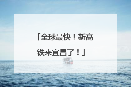 全球最快！新高铁来宜昌了！