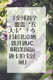 全球首个、覆盖“五大卡”！今日起北京地铁开通JCB和美国运通卡拍卡过闸