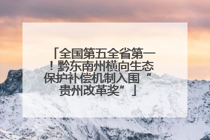 全国第五全省第一！黔东南州横向生态保护补偿机制入围“贵州改革奖”