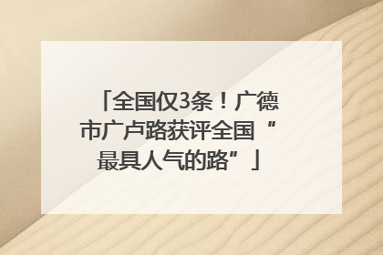 全国仅3条！广德市广卢路获评全国“最具人气的路”