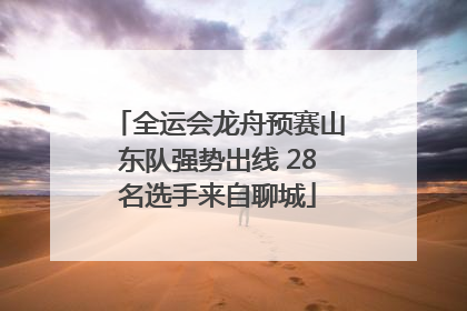 全运会龙舟预赛山东队强势出线 28名选手来自聊城