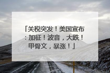 关税突发！美国宣布：加征！波音，大跌！甲骨文，暴涨！